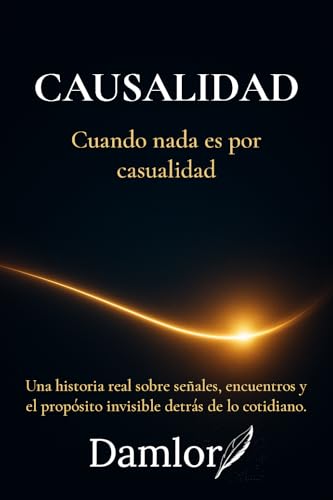 Causalidad (Cuando nada es por casualidad): Una historia real sobre señales, encuentros y el propósito invisible detrás de lo cotidiano.