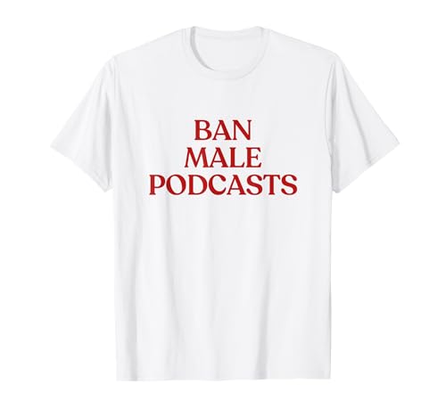 Ban Male Podcasts Shirt Y2K Aesthetic Trendy Feminist T-Shirt