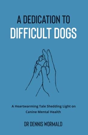 A Dedication to Difficult Dogs: A Heartwarming Tale Shedding Light on Canine Mental Health