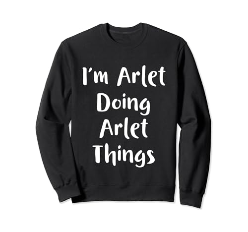 I'M ARLET DOING ARLET THINGS Nombre personalizado Regalos Sudadera