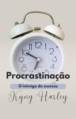 Procrastinação: O inimigo do sucesso: como parar de adiar e começar a viver a vida que você merece