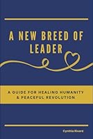 A New Breed of Leader: A Guide For Healing Humanity and Peaceful Revolution 1967953031 Book Cover