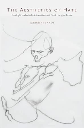 The Aesthetics of Hate: Far-Right Intellectuals, Antisemitism, and Gender in 1930s France book cover