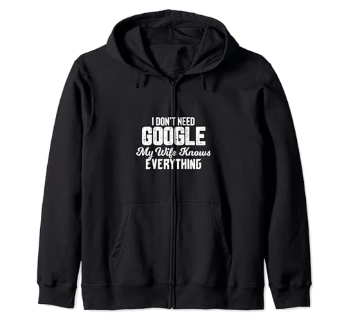 I Don't Need Google MY Wife Knows Everything Zip Hoodie