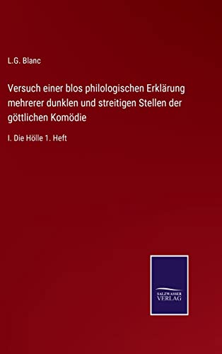 Versuch einer blos philologischen Erklärung mehrerer dunklen und streitigen Stellen der göttlichen Komödie: I. Die Hölle 1. Heft (German Edition)
