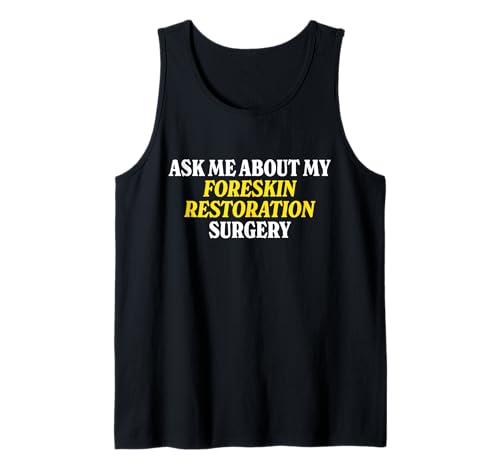 Ask Me About My Foreskin Restoration Surgery Absurd Gag Joke Tank Top