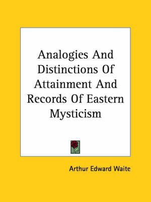 [(Analogies and Distinctions of Attainment and Records of Eastern Mysticism)] [By (author) Professor Arthur Edward Waite] published on (December, 2005)