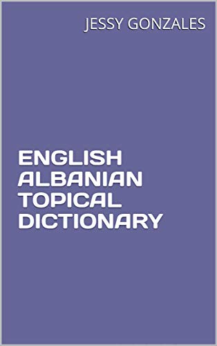 ENGLISH ALBANIAN TOPICAL DICTIONARY (English Edition)
