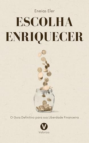 Escolha Enriquecer: O Guia Definitivo para sua Liberdade Financeira