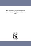 The life of His Royal Highness the prince consort, by Theodore Martin.