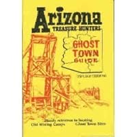 Arizona Treasure Hunters Ghost Town Guide (Historical and Old West) 0913814172 Book Cover