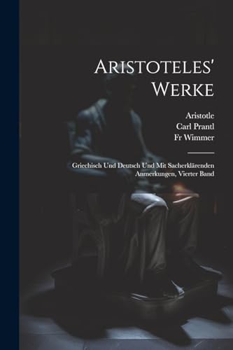 Aristoteles' Werke: Griechisch und Deutsch und mit sacherklärenden Anmerkungen, Vierter Band (German Edition)