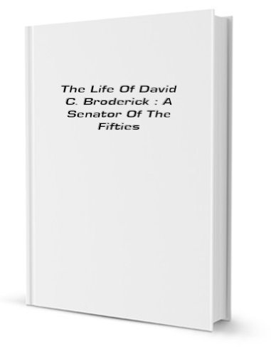 The Life of David C. Broderick : a Senator of t... B002WTZMT6 Book Cover