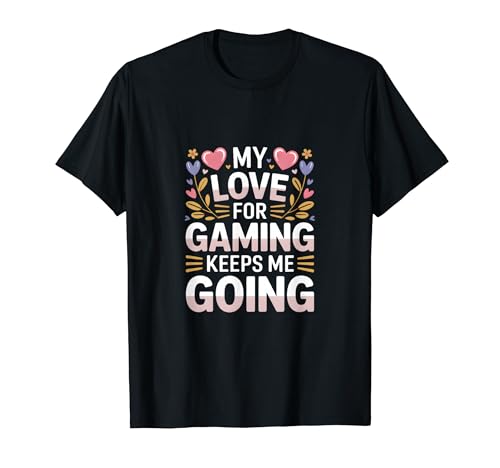My Love For Gaming Keep Me Going Gamer T�V���c