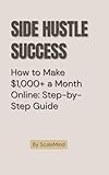  Side Hustle Success: How to Make $1,000+ a Month Online: Step-by-Step Guide (English Edition)