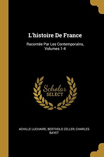 L'histoire De France: Racontée Par Les Contemporains, Volumes 1-4 (French Edition)