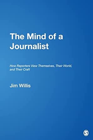 The Mind of a Journalist: How Reporters View Themselves, Their World, and Their Craft book cover