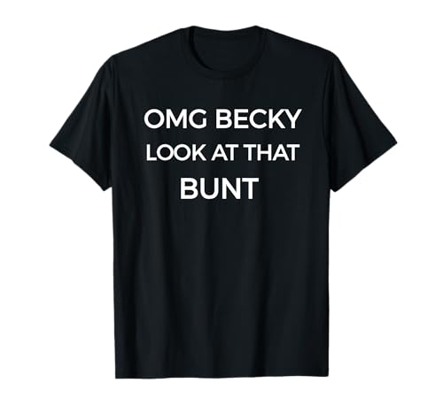 Omg Becky Look At That Bunt Funny Baseball Softball T-Shirt