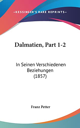 Dalmatien, Part 1-2: In Seinen Verschiedenen Beziehungen (1857) (English and German Edition)