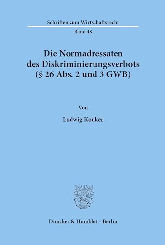 Die Normadressaten des Diskriminierungsverbots (§ 26 Abs. 2 und 3 GWB).: Dissertationsschrift (Schriften zum Wirtschaftsrecht)