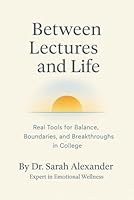 Between Lectures and Life: Real Tools for Balance, Boundaries, and Breakthroughs in College B0F67MM5KB Book Cover