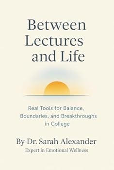 Hardcover Between Lectures and Life: Real Tools for Balance, Boundaries, and Breakthroughs in College Book