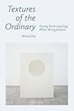 Textures of the Ordinary: Doing Anthropology after Wittgenstein (Thinking from Elsewhere)