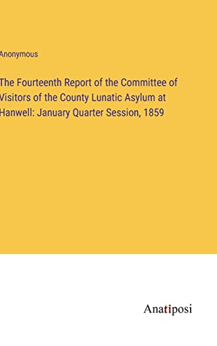 The Fourteenth Report of the Committee of Visitors of the County Lunatic Asylum at Hanwell: January Quarter Session, 1859