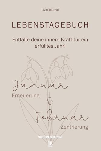 Lebenstagebuch, Journal für deine Zielverwirklichung: Neubeginn und Zentrierung (Jan.+Feb.) - Tagebuch für Erwachsene mit fundierten Reflexionsfragen ... für ein erfülltes Jahr! Edition Feelings