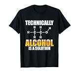 Technically Alcohol Is A Solution Chemical Formula Drinking T-Shirt
