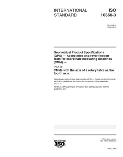 ISO 10360-3:2000, Geometrical Product Specifications (GPS) - Acceptance and reverification tests for coordinate measuring machines (CMM) - Part 3: ... the axis of a rotary table as the fourth axis