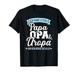Ich habe drei Titel Papa, Opa und Uropa und rocke sie alle T-Shirt