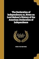 The Declaration of Independence; or, Notes on Lord Mahon's History of the American Declaration of Independence 1372729801 Book Cover
