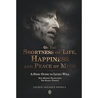 On the Shortness of Life, Happiness and Peace of Mind | A Stoic Guide to Living Well