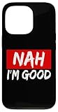 nah i'm good divertente sarcastico custodia per iphone 13 pro