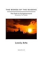 The Words of The Buddha - Lowly Arts - (Volume 12) (The Words of The Buddha - The Path to Enlightenment - Revealing The Hidden) B09RTSS22B Book Cover
