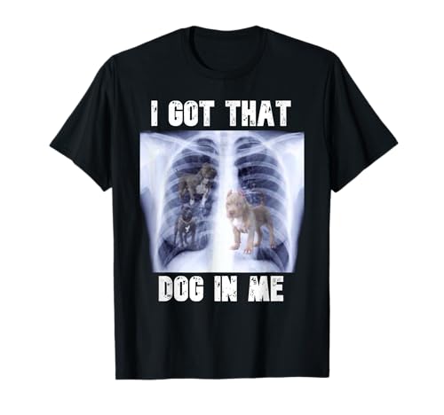 I Got that Dog in Me Xray Meme Funny Men Women Kids Friend T-Shirt