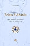  Éclats d\'Absolu: Guide du Quêteur de l’Ineffable et du Pèlerin de l’Absolu