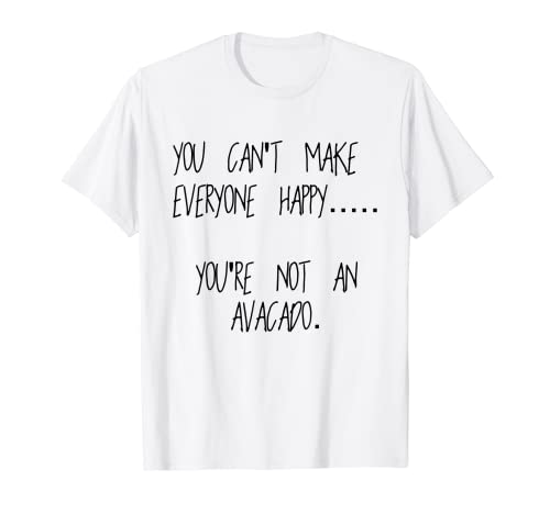 Non puoi rendere tutti felici non sei una maglietta Avocado Maglietta