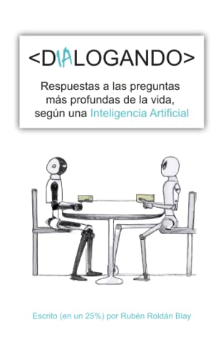 Dialogando: Respuestas A Las Preguntas Más Profundas De La Vida, Según Una Inteligencia Artificial Dialogando: Respuestas A Las Preguntas Más Profundas De La Vida, Según Una Inteligencia Artificial