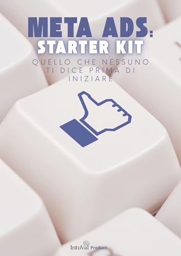  Meta Ads Starter Kit: Quello che nessuno ti dice prima di iniziare: I segreti delle pubblicità su Facebook e Instagram per non sprecare soldi e far crescere davvero il tuo business