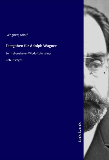 Festgaben für Adolph Wagner: Zur siebenzigsten Wiederkehr seines Geburtstages