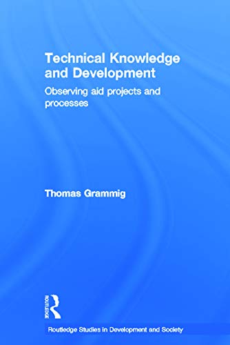 Technical Knowledge and Development: Observing Aid Projects and Processes (Routledge Studies in Development and Society) view 2