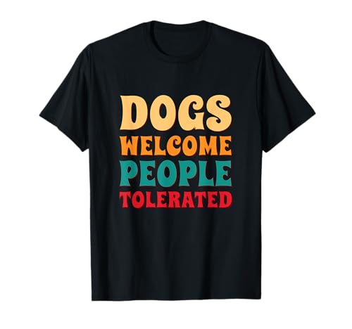 Dogs Welcome - People Tolerated - Funny Maglietta