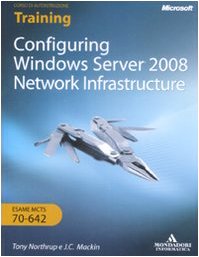 Configuring Windows Server 2008. Network infrastructure. Esame MCTS 10-642. Ediz. italiana. Con CD-ROM