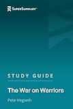 Study Guide: The War on Warriors by Pete Hegseth (SuperSummary)
