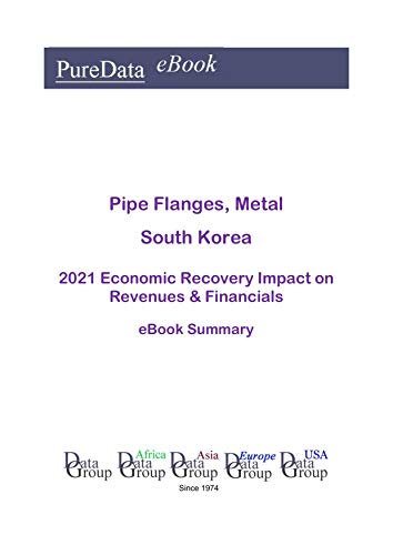 Pipe Flanges, Metal South Korea Summary: 2021 Economic Recovery Impact on Revenues & Financials (English Edition)
