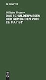  Das Schuldenwesen der Gemeinden vom 29. Mai 1931: Nach dem dem Preußischen Gesetz über die Aufnahme von Anleihen und Darlehen sowie die Übernahme von ... durch Gemeinden und Gemeindenverbände