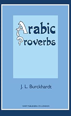 Arabic Proverbs: Or the Manners and Customs of the Modern Egyptians, Illustrated from Their Proverbial Sayings Current at Cairo, Translated and Explained New ed of 1830 ed Edition book cover