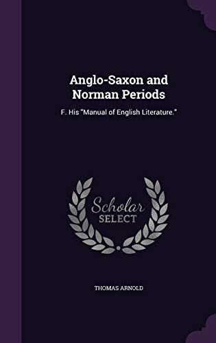 Anglo-Saxon and Norman Periods: F. His "Manual of English Literature."